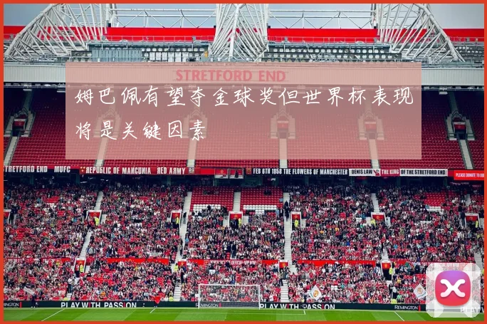 姆巴佩有望夺金球奖但世界杯表现将是关键因素